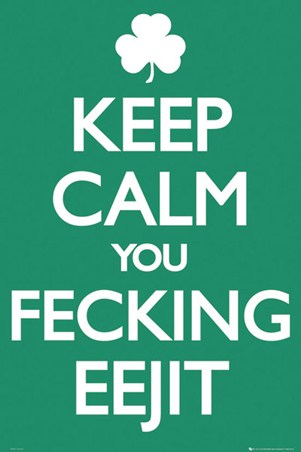 Keep Calm You Feckin Eejit - Irish Keep Calm & Carry On