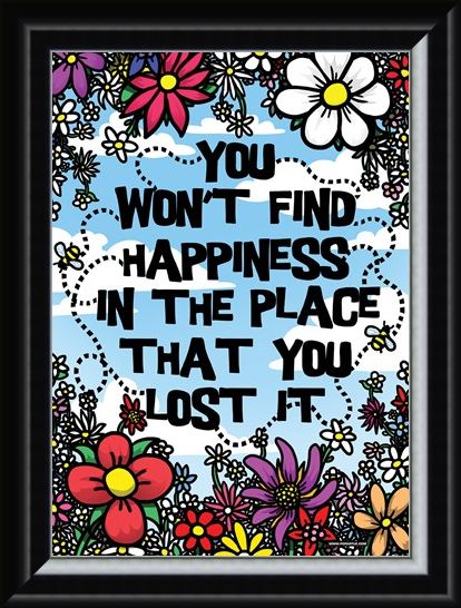 Framed Framed You Won't Find Happiness - In The Place That You Lost It!