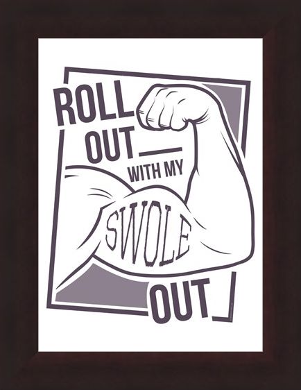 Framed Framed Roll Out With My Swole - Get Gym Ready