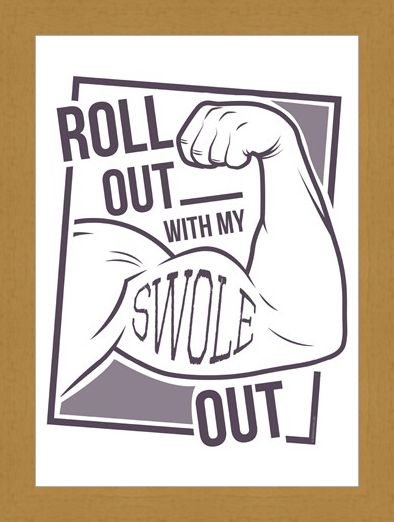 Framed Framed Roll Out With My Swole - Get Gym Ready