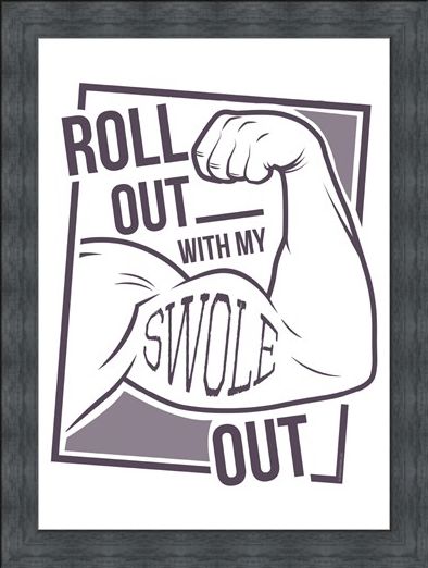 Framed Framed Roll Out With My Swole - Get Gym Ready