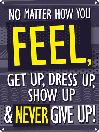 No Matter How You Feel, Get Up, Dress Up, Show Up & Never Give Up Tin ...