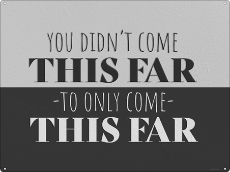 You Didn't Come This Far To Only Come This Far, Motivational Quote