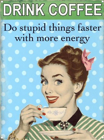 Drink Coffee, Do Stupid Things Faster