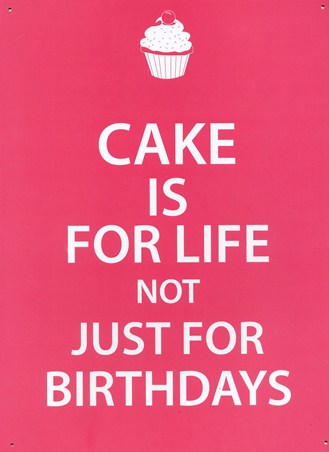 Cake is for Life - Not Just for Birthdays